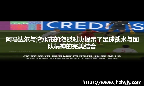 阿马达尔与湾水市的激烈对决揭示了足球战术与团队精神的完美结合